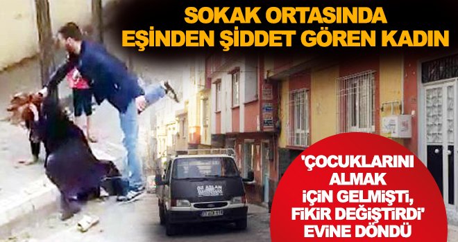 Gaziantep'te sokak ortasında darp edilen kadın evine döndü!