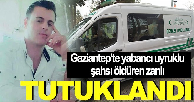 Gaziantep’te yabancı uyruklu şahsı öldüren zanlı tutuklandı