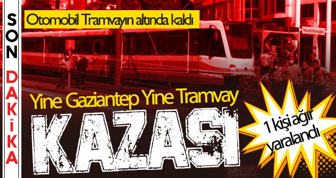 Gaziantep'te yine tramvayın kazası: 1 yaralı