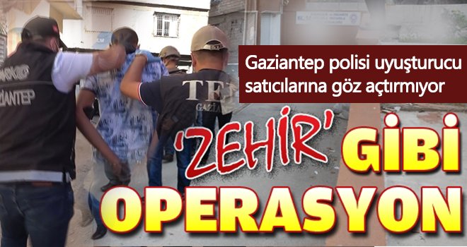 Gaziantep’te zehir gibi operasyon! Çok sayıda gözaltı var...