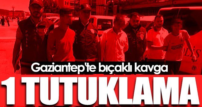 Gaziantep'teki bıçaklı kavgayla ilgili 1 tutuklama