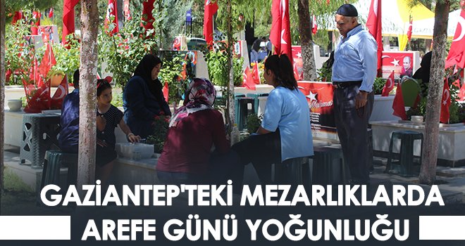 Gaziantep'teki mezarlıklarda arefe günü yoğunluğu