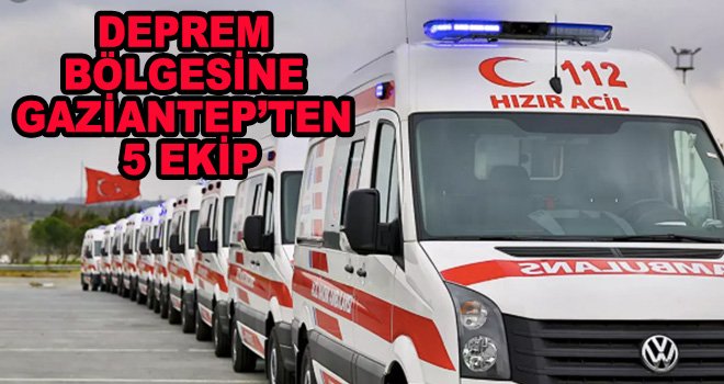 Gaziantep'ten Elazığ'a 5 ekip yola çıktı