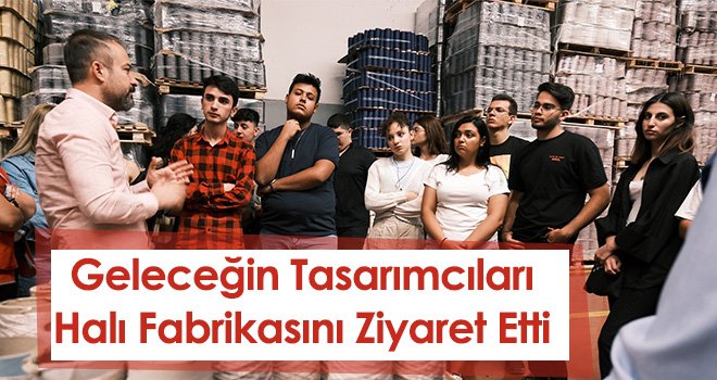 Geleceğin Tasarımcıları Halı Fabrikasını Ziyaret Etti