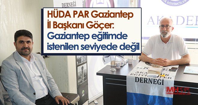 Göçer: Gaziantep eğitimde istenilen seviyede değil