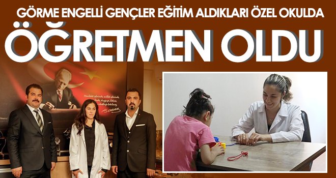 Görme engelli gençler eğitim aldıkları özel okulda öğretmen oldu