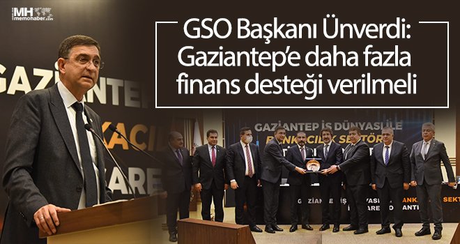 GSO Başkanı Ünverdi: Gaziantep’e daha fazla finans desteği verilmeli