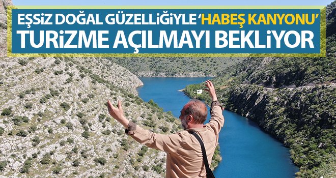 Habeş Kanyonu turizme açılmayı bekliyor