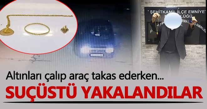 Hırsızlar çaldıkları altınlarla araç takas ederken yakalandılar