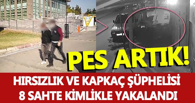 Hırsızlık ve kapkaç şüphelisi 8 sahte kimlikle yakalandı