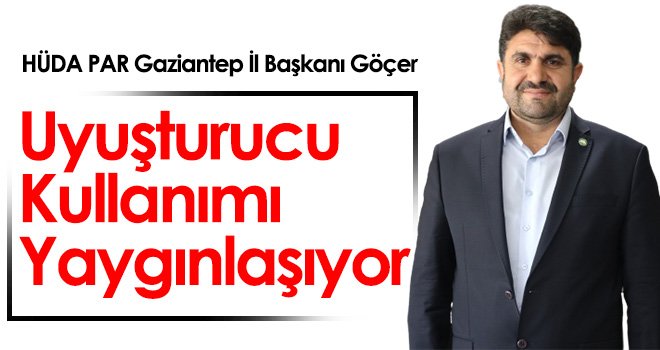 HÜDA PAR Gaziantep İl Başkanı Göçer: Uyuşturucu kullanımı yaygınlaşıyor