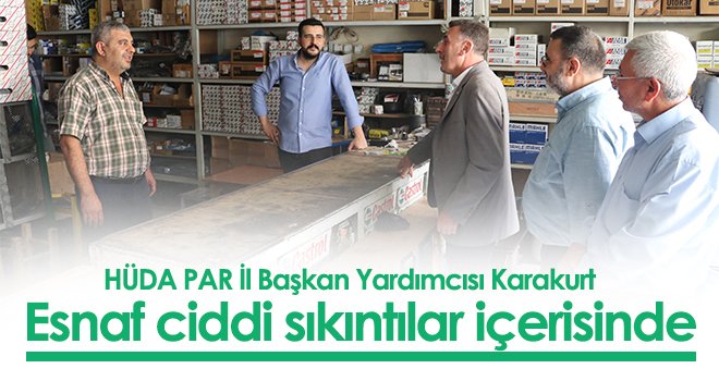 HÜDA PAR İl Başkan Yardımcısı Karakurt: Esnaf ciddi sıkıntılar içerisinde