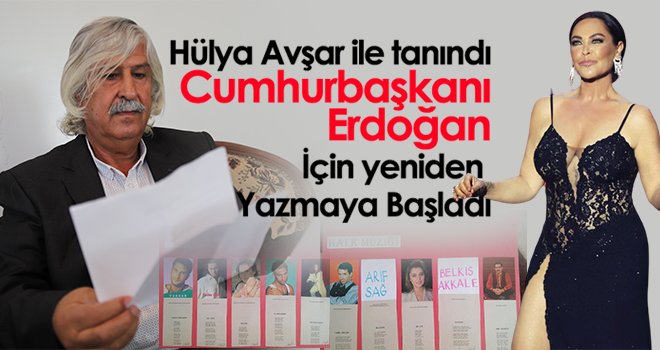 Hülya Avşar ile tanındı, Cumhurbaşkanı Erdoğan için yeniden yazmaya başladı