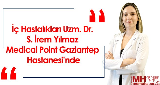 İç Hastalıkları Uzm. Dr. S. İrem Yılmaz Medical Point Gaziantep Hastanesi’nde