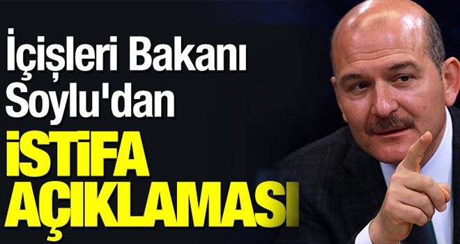 İçişleri Bakanı Süleyman Soylu istifa etti...