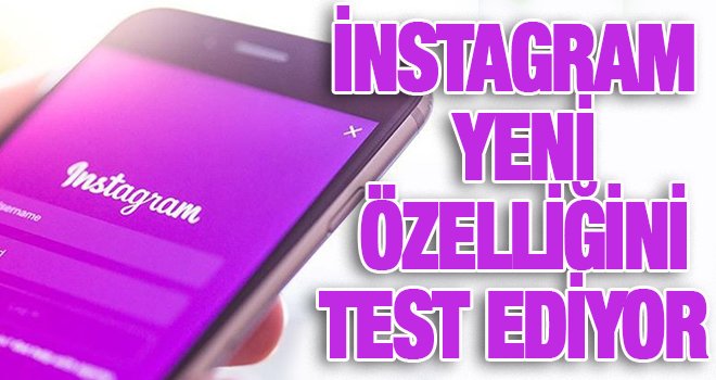 Instagram yeni özelliğini test ediyor!..