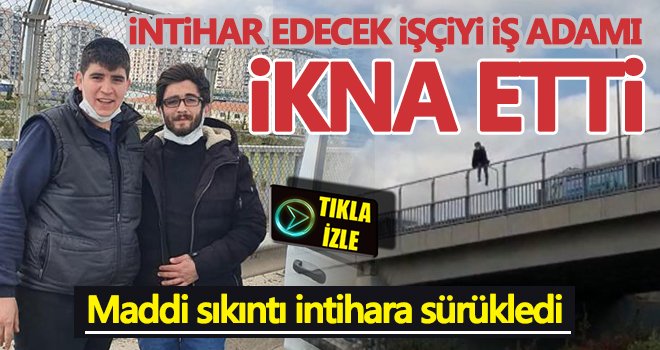 İntihar edecek işçiyi iş adamı ikna etti