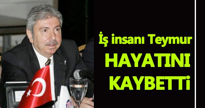 İş insanı Mehmet Teymur vefat etti