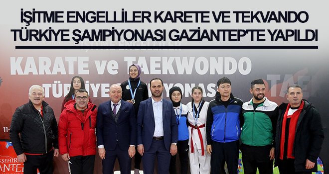 İşitme engelliler karete ve tekvando Türkiye Şampiyonası Gaziantep'te yapıldı