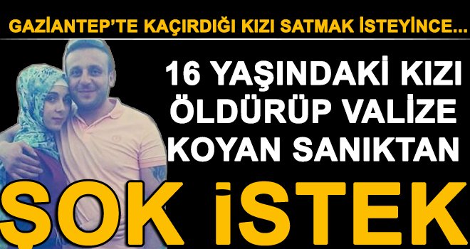 Kaçırdığı kızı satmak istedi, kız direnince öldürdü!