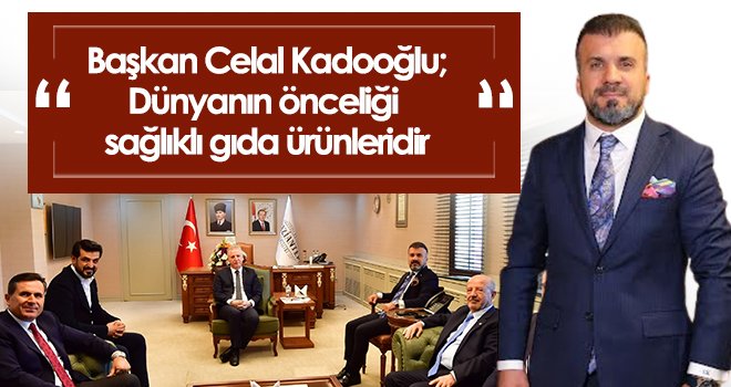 Kadooğlu; Dünyanın önceliği sağlıklı gıda ürünleridir