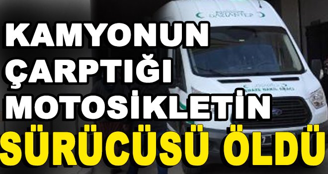 Kamyon motosiklet sürücüsüne çarptı: 1 ölü