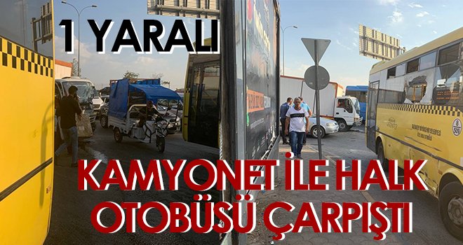 Kamyonet ile halk otobüsü çarpıştı: 1 yaralı