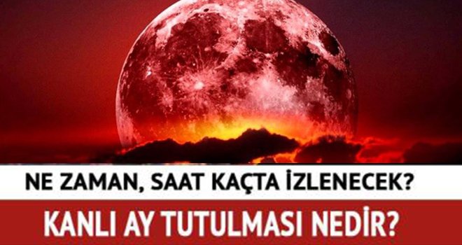 Kanlı Ay Tutulması nedir? Ne zaman başlayacak