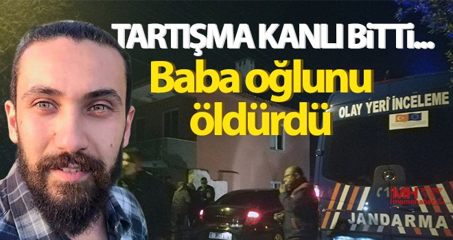 Kanlı tartışma! Baba oğlunu öldürdü