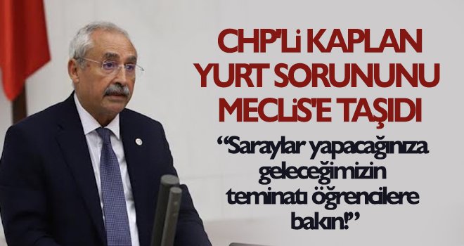 Kaplan, öğrencilerin yurt sorununu Meclis’e taşıdı