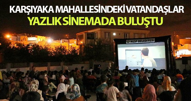 Karşıyaka Mahallesindeki vatandaşlar yazlık sinemada buluştu