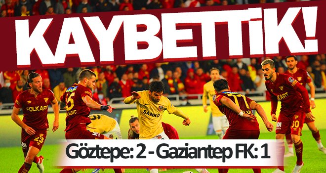 Kaybettik! Göztepe, Gaziantep FK: 2-1