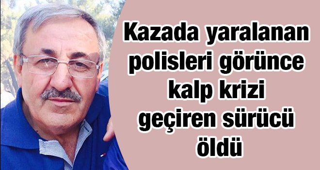 Yaralı polisleri görünce kalp krizi geçiren sürücü öldü