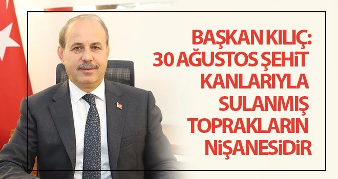 Kılıç, 30 Ağustos Zafer Bayramını kutladı