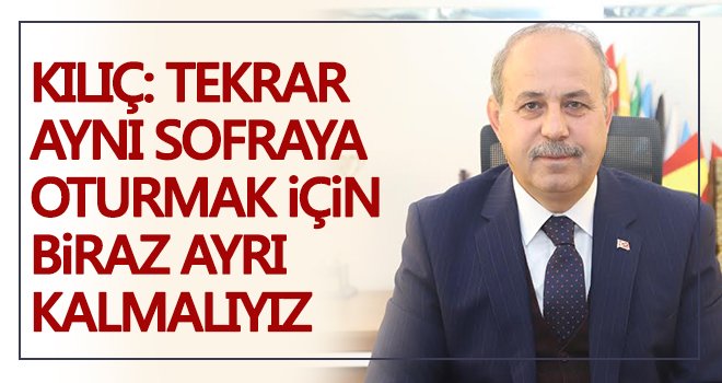 Kılıç: Kalabalık sofralarda değil, dualar da buluşalım