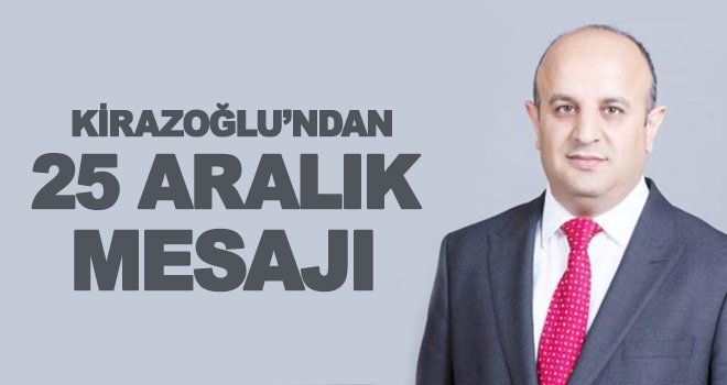 Kirazoğlu: 25 Aralık, iman ve inançla yazılan bir destandır