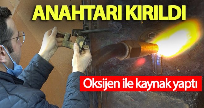 Kırılan anahtarını oksijen ile kaynak yaptı