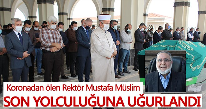 Koronadan ölen Rektör Mustafa Müslim son yolculuğuna uğurlandı