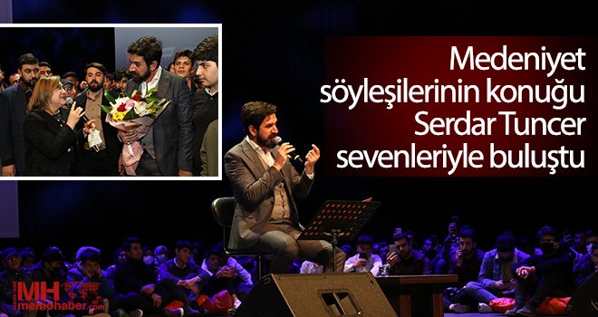 Medeniyet söyleşilerinin konuğu Serdar Tuncer sevenleriyle buluştu