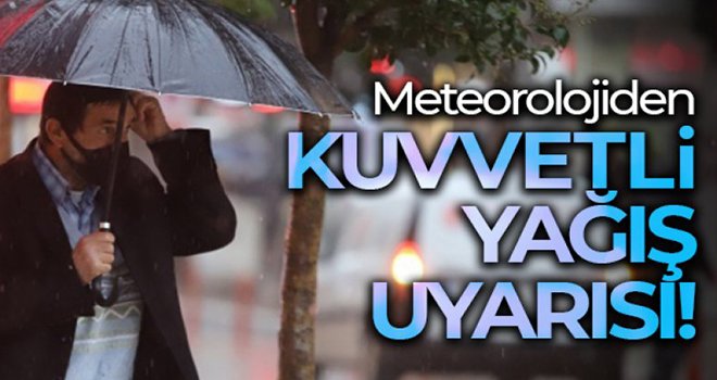 Meteoroloji uyardı! Kuvvetli yağış geliyor... 