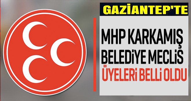 MHP'nin Karkamış Belediye Meclis Üye Listesi belirlendi