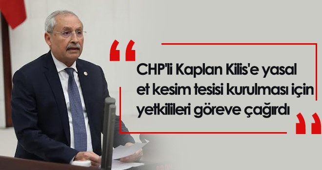 Milletvekili Kaplan: Kilis’te et kesimhanesi kapatıldı