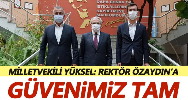 Milletvekili Yüksel'den Rektör Özaydın’a tam destek