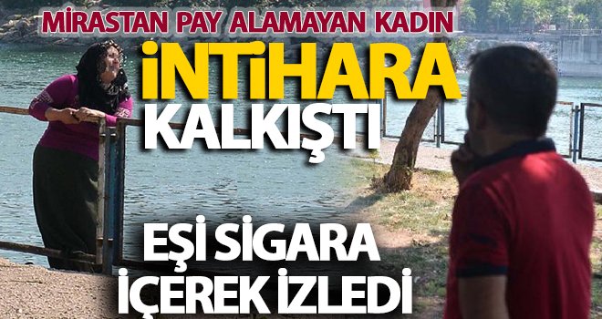 Mirastan pay alamayan kadın intihar etmek istedi