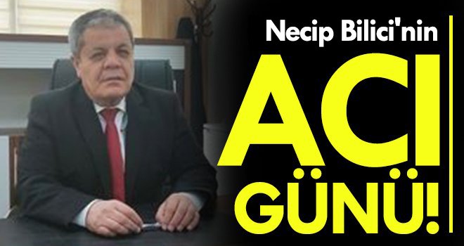 Necip Bilici'nin acı günü...