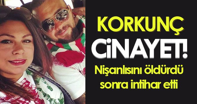 Nişanlısını öldürdü, sonra intihar etti