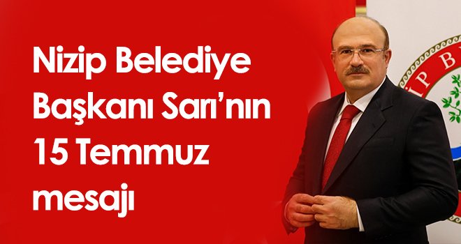 Nizip Belediye Başkanı Sarı’nın 15 Temmuz mesajı