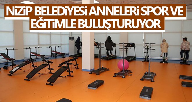 Nizip Belediyesi anneleri spor ve eğitimle buluşturuyor