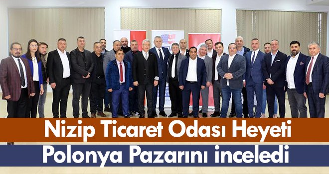 Nizip Ticaret Odası Heyeti Polonya Pazarını İnceledi