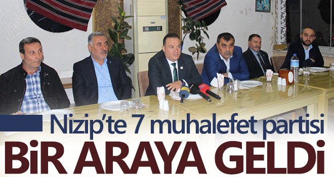 Nizip’te 7 muhalefet partisi bir araya geldi